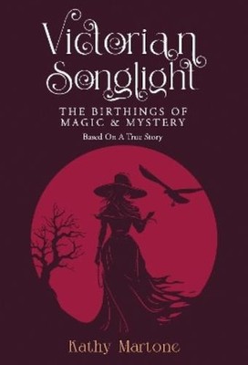 Kathy Martone Victorian Songlight: The Birthings of Magic & Myster (Taschenbuch)