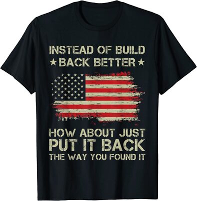Instead Of Build Back Better How About Just Put It Back T-Shirt USA Flag Gift