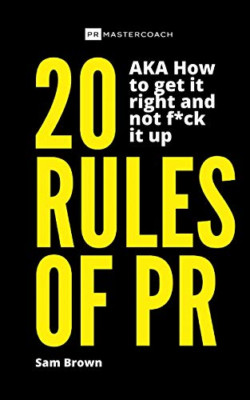 20 Rules of Pr Aka-How to Get It Right and Not F**K It  -  NEW Sam Brown 2020