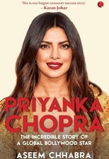 Priyanka Chopra: The Incredible Story of a Global Bollywood Star by Aseem Chhabr