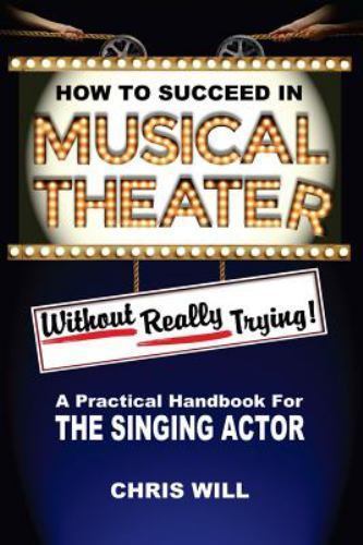 How to Succeed in Musical Theater Without Really Trying : A Practical ...