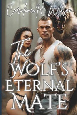 Der ewige Gefährtin des Wolfes: Die geheime Liebe eines Wandlers von Caroline H. Wilson Taschenbuch