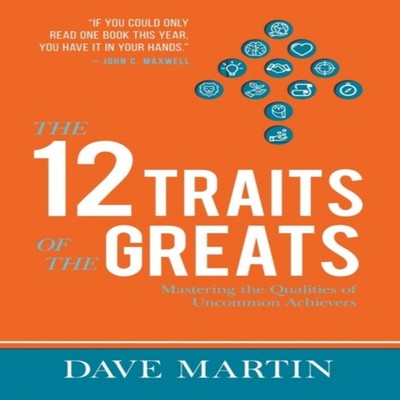 The 12 Traits of the Greats Mastering The Qualities Of Uncommon A