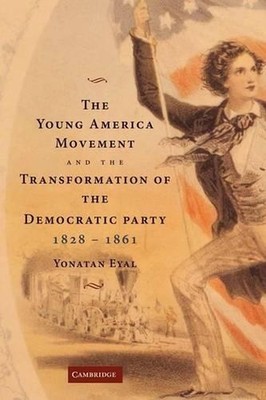 The Young America Movement and the Transformation of the Democratic Party, 18281