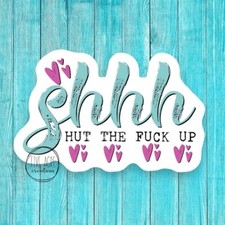 Shhh Ut The F Up - Waterproof Car Decal - Rude Sarcastic Sticker