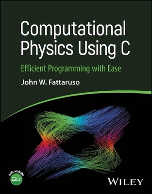 Computational Physics Using C: Efficient Programming with Ease by John W. Fattar