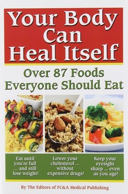 Your Body can Heal Itself: Over 87 Foods Everyone Should Eat - Fc & a Medica...