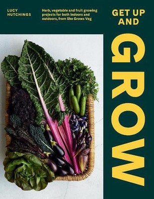 Get Up and Grow: Herb, Vegetable and Fruit Growing Projects for Both Indoors and
