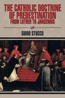 The Catholic Doctrine of Predestination from Luther to Jansenius by Guido Stucco (Paperback / softback, 2014)