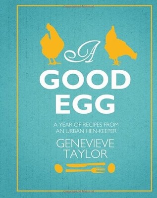 A Good Egg: a year of recipes from an urban hen-keeper,Genevieve