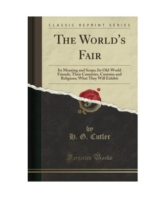 The World's Fair: Its Meaning and Scope; Its Old-World Friends, Their Countries,