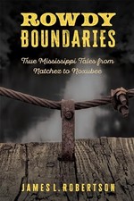 Rowdy Boundaries: True Mississippi Tales from Natchez to Noxubee by