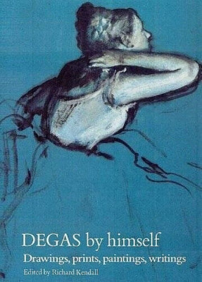 DEGAS by himself Drawings, prints, paintings, writings by Richard Kendall  NEW!
