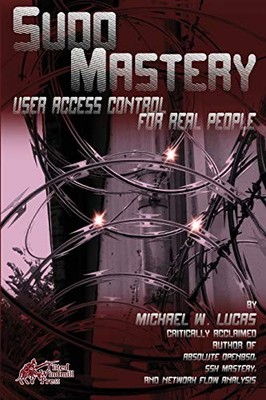 SUDO MASTERY: USER ACCESS CONTROL FOR REAL PEOPLE (IT By Michael W Lucas **NEW**