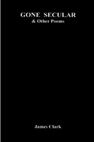 Gone Secular & Other Poems James Clark Taschenbuch Kartoniert / Broschiert 2014