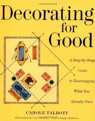 DECORATING FOR GOOD: A STEP-BY-STEP GUIDE TO REARRANGING By Carole Talbott NEW