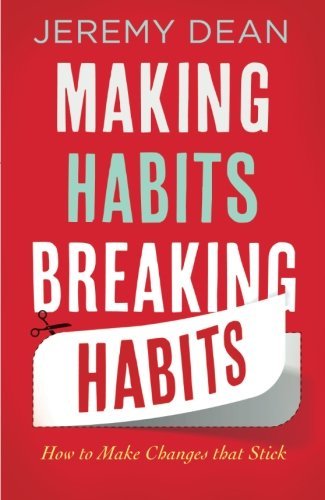 Making Habits, Breaking Habits: How To Make Changes That Stick By Jeremy Dean