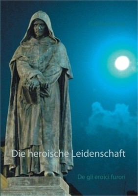 Die heroische Leidenschaft: De gli eroici furori (Paperback or Softback)