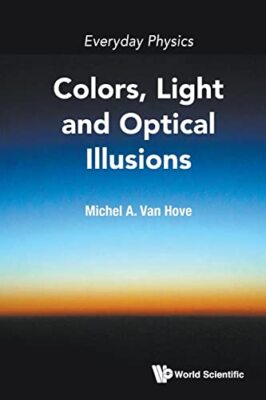Everyday Physics: Colors, Light And Optical Illusions by Michel A Van Hove ...