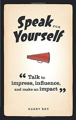Speak for Yourself: Talk to impress, influence and make an impac