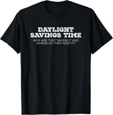 Daylight Savings Time Why Are the Saving It Novelty Humor T-Shirt