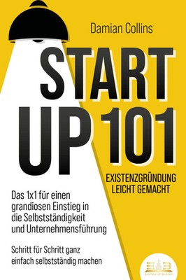 STARTUP 101 - Existenzgründung leicht gemacht: Das 1x1 für einen grandiosen...