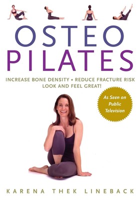 Osteo Pilates: Increase Bone Density, Reduce Fracture Risk, Look and Feel Gr...