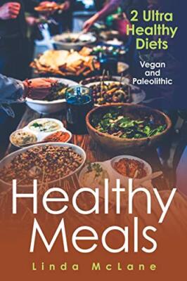 Healthy Meals: 2 Ultra Healthy Diets: Vegan and Paleolithic by Linda McLane ...