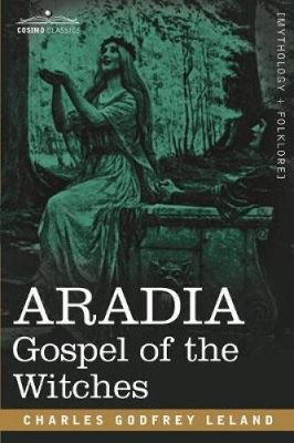 Aradia: Gospel of the Witches by Professor Charles Godfrey Leland
