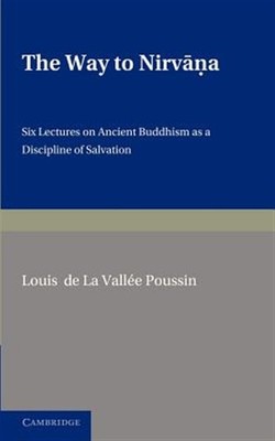 Way to Nirvana : Six Lectures on Ancient Buddhism As a Discipline of Salvatio...