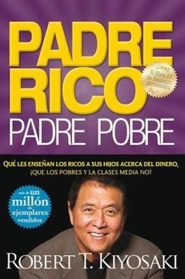 Padre Rico, Padre Pobre : Que les Ensenan los Ricos a Sus Hijos A