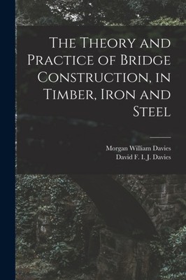 Davies - Theory and Practice of Bridge Construction in Timber Iron a - X555z