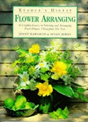 Flower Arranging : A Complete Course in Selecting and Arranging F
