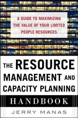 The Resource Management and Capacity Planning Handbook: A Guide to Maximizing th