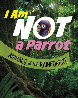 I Am Not a Parrot: Animals in the Rainforest (What Animal Am I?) by Bolte New..