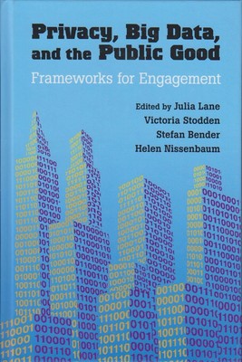 Privacy, Big Data, and the Public Good: Frameworks for Engagement Lane, Julia, V