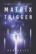 MATRIX TRIGGER (PILLARS OF FIRE AND LIGHT SCI-FI) By Ken Britz **Excellent**