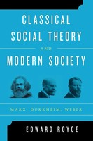 Classical Social Theory And Modern Society Marx, Durkheim, Weber Edward Royce