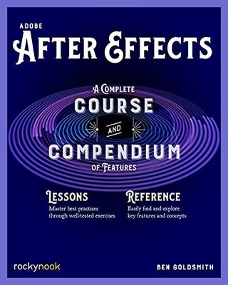 Adobe After Effects: A Complete Course and Compendium of Features by Ben Goldsm