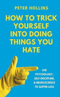 Peter Hollins | How to Trick Yourself Into Doing Things You Hate | Taschenbuch
