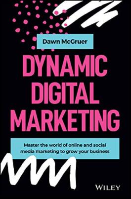 Dynamic Digital Marketing: Master the World of Online and Social