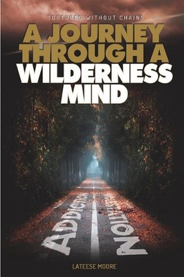 Tortured Without Chains: A Journey Through A Wilderness Mind by Lateese Moore (E