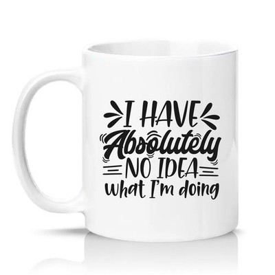 I Have Absolutely No Idea What Work Colleague 11 Unzen Keramiktasse