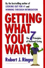 Getting What You Want: The 7 Principles of Rational Living by Robert J Ringer