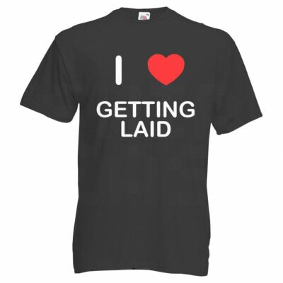 Getting Laid I Love T-Shirt Tee Erwachsene Rundhals Kurzarm