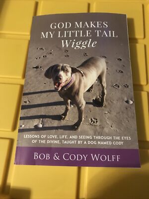 God Makes My Little Tail Wiggle: Lessons Of Love, Life, And Seeing Through Th...