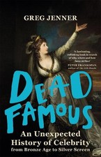 Dead Famous: An Unexpected History of Celebrity from Bronze A... by Jenner, Greg