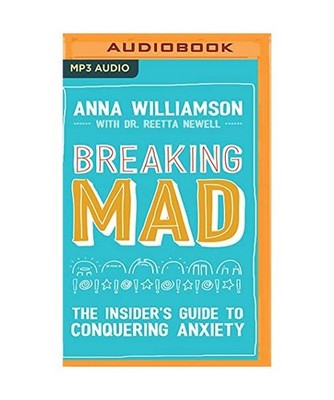 Breaking Mad: The Insider's Guide to Conquering Anxiety, Anna Williamson