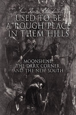 Used to Be a Rough Place in Them Hills : Moonshine, the Dark Corner, and the ...