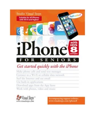 iPhone with iOS 8 and Higher for Seniors: Get Started Quickly with the iPhone, S